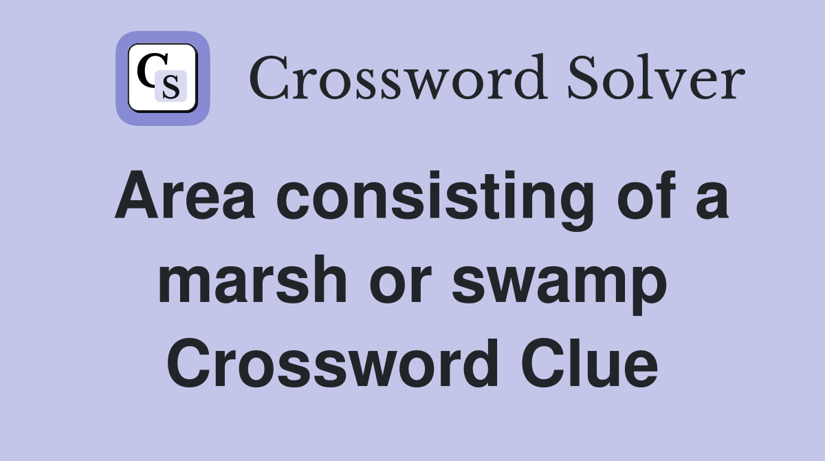 Area consisting of a marsh or swamp Crossword Clue