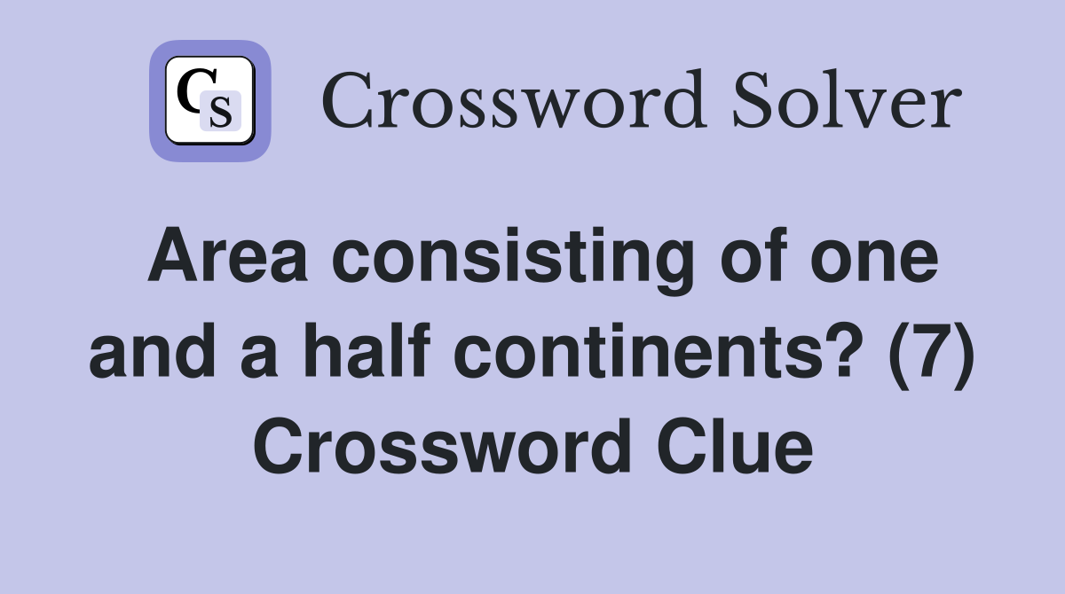 Area consisting of one and a half continents? (7) Crossword Clue