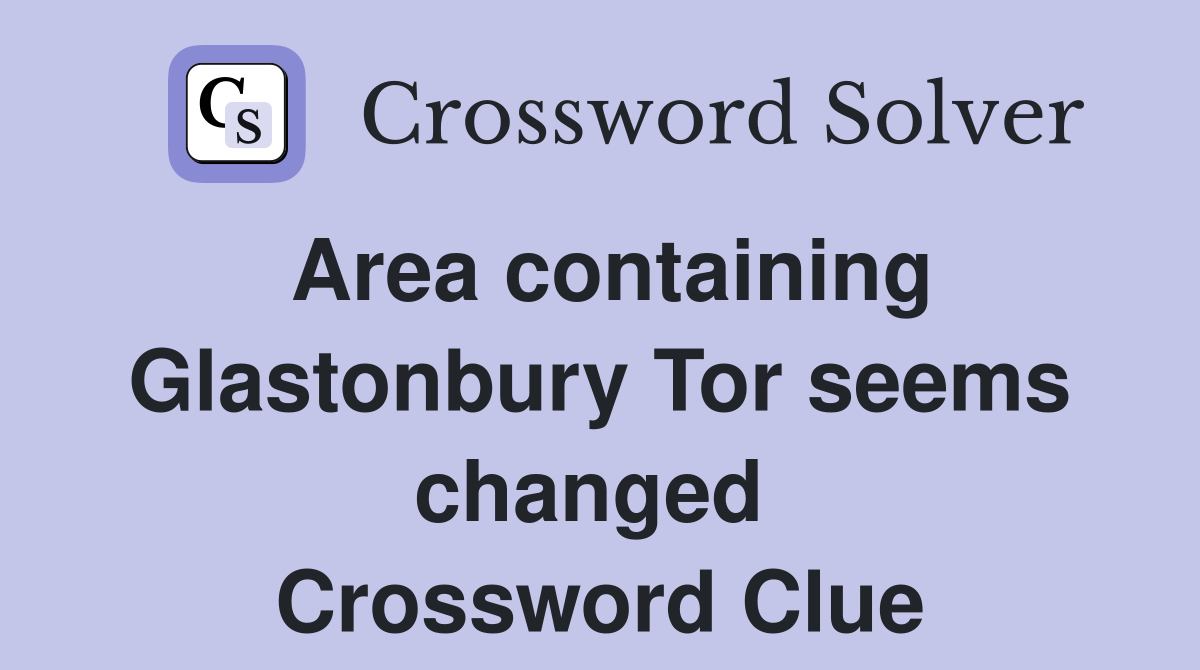 Area containing Glastonbury Tor seems changed  Crossword Clue