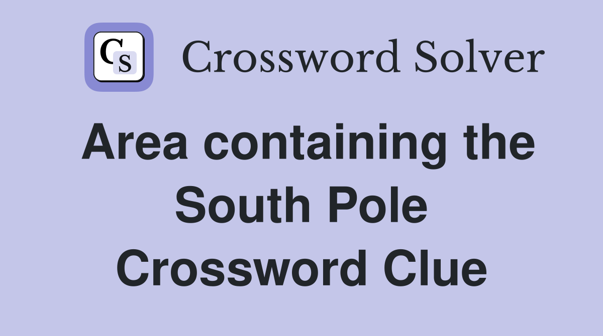 Area containing the South Pole Crossword Clue