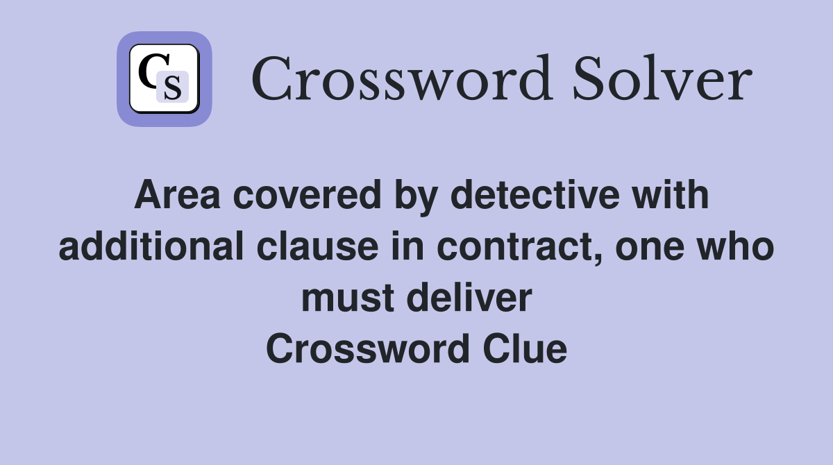 Area covered by detective with additional clause in contract, one who must deliver Crossword Clue