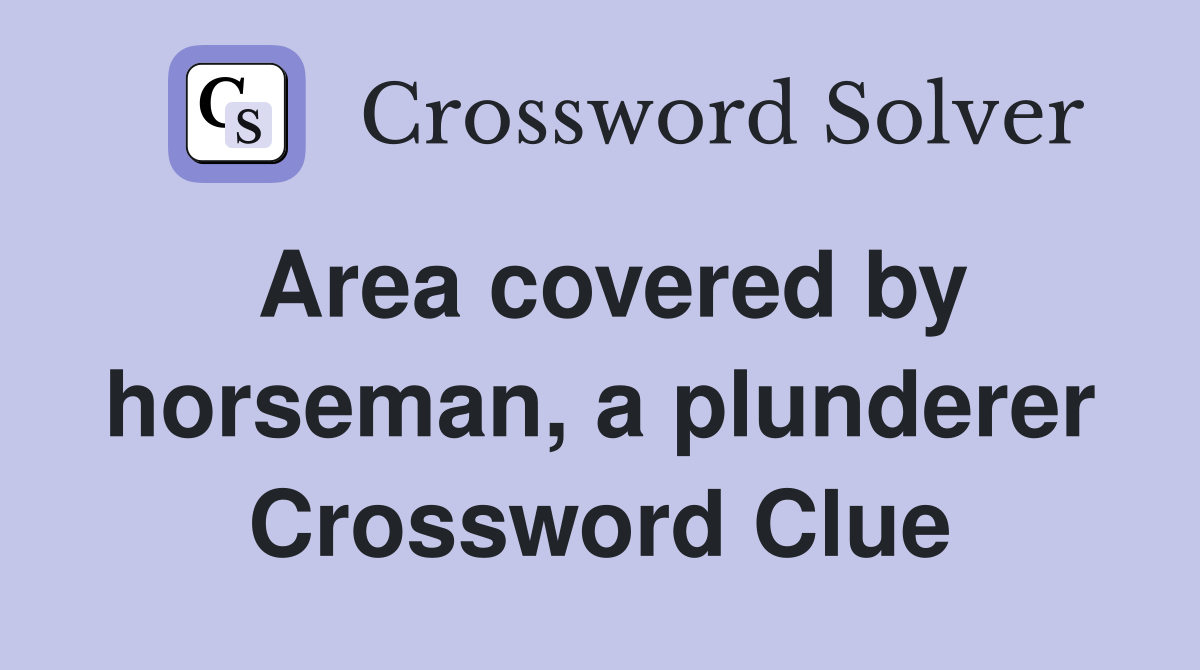 Area covered by horseman, a plunderer Crossword Clue