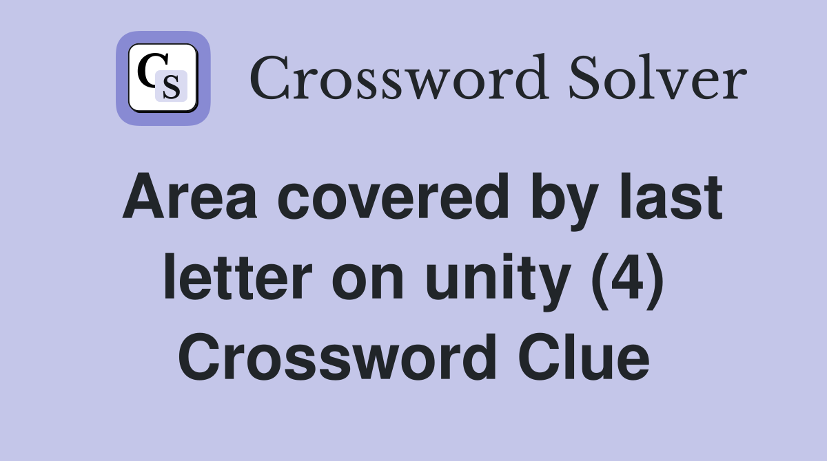 Area covered by last letter on unity (4) Crossword Clue