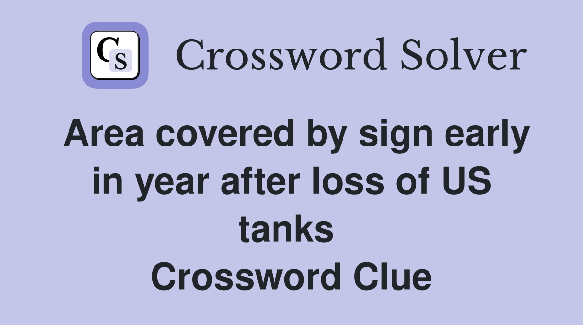 Area covered by sign early in year after loss of US tanks  Crossword Clue