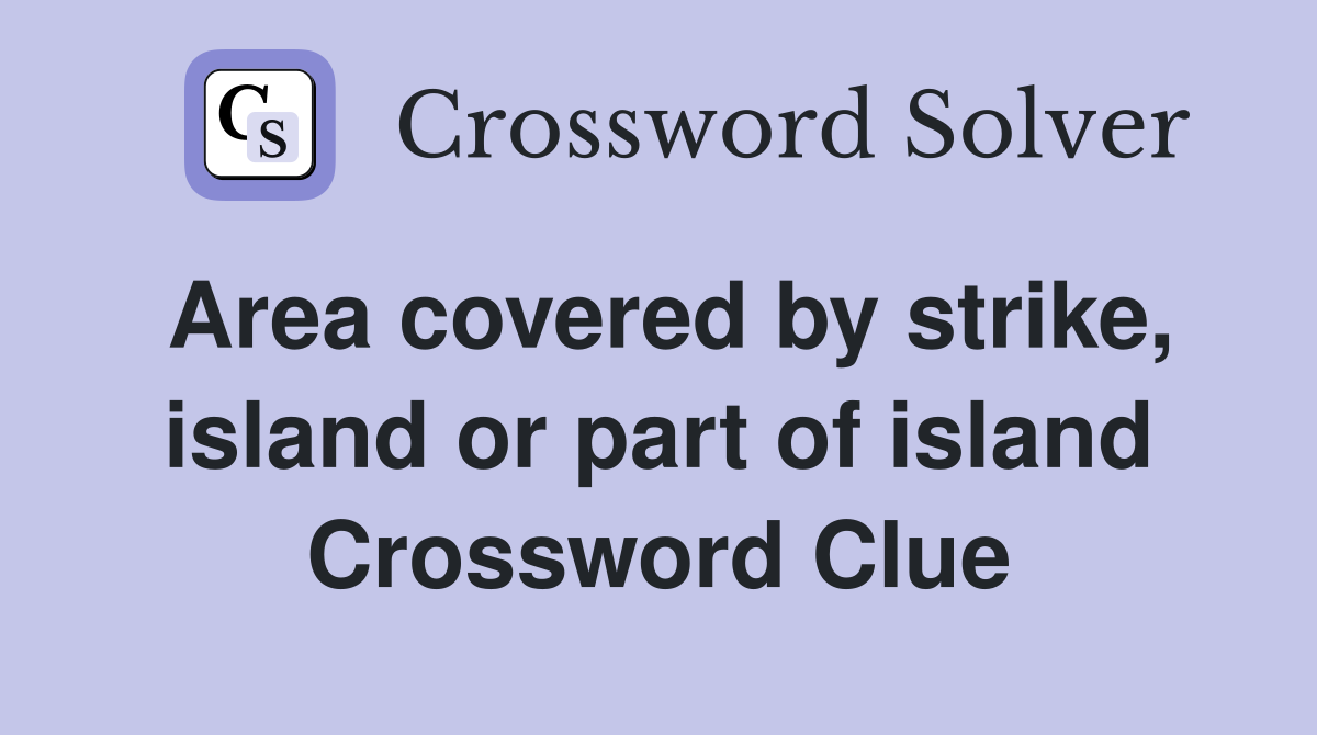 Area covered by strike, island or part of island Crossword Clue