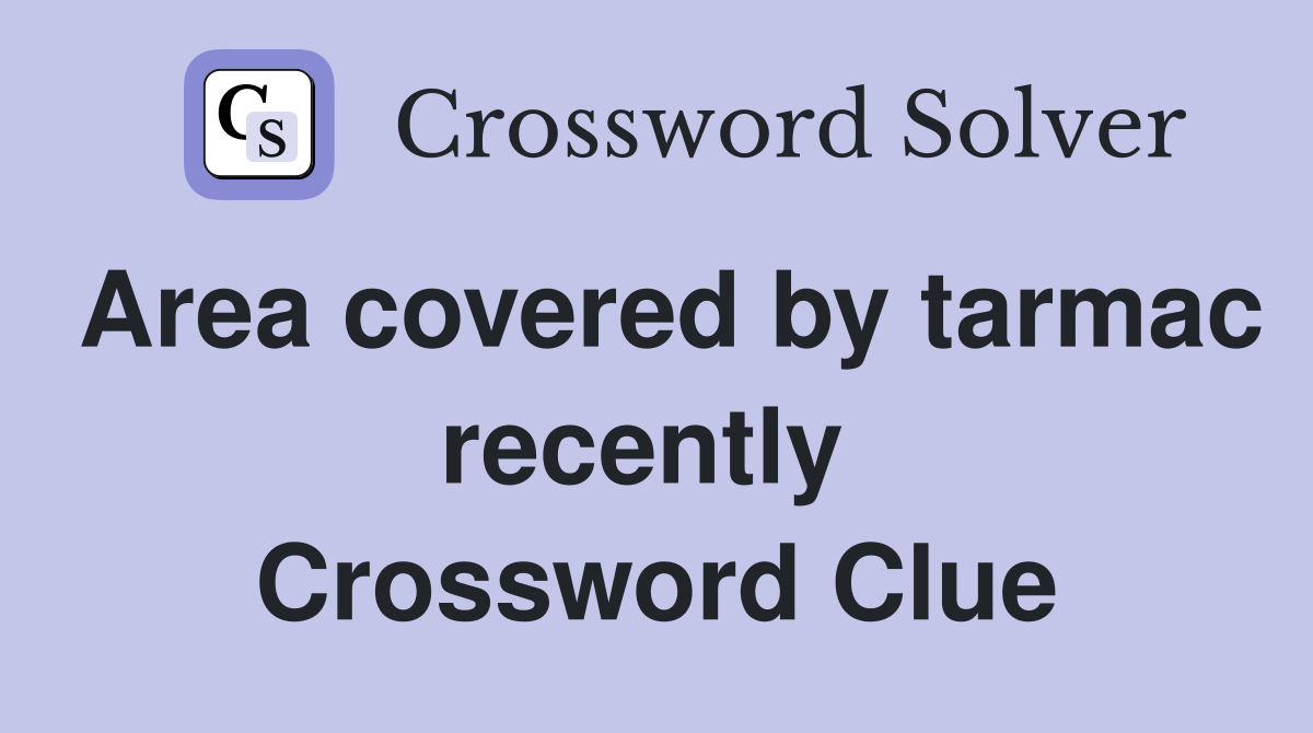 Area covered by tarmac recently  Crossword Clue