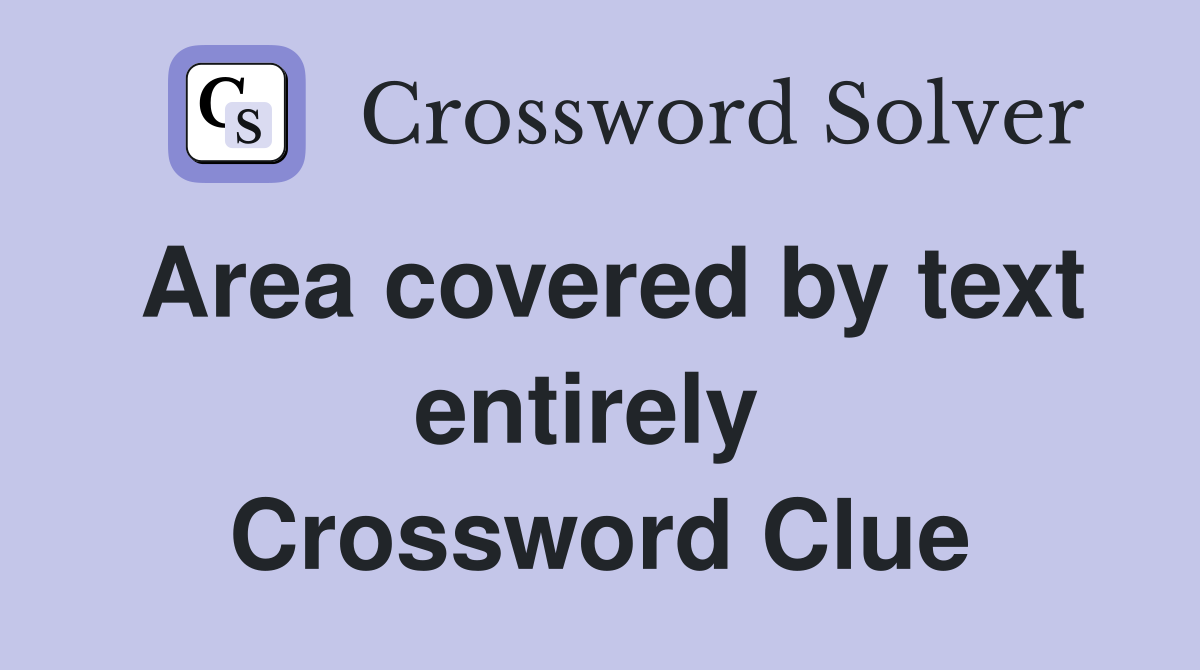 Area covered by text entirely  Crossword Clue