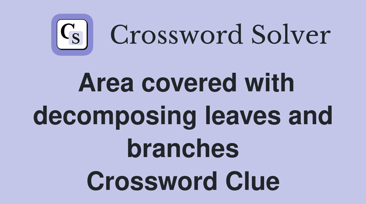 Area covered with decomposing leaves and branches Crossword Clue