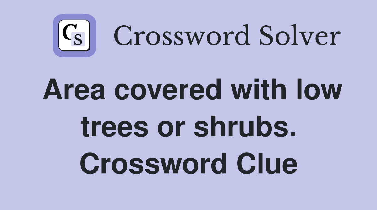 Area covered with low trees or shrubs. Crossword Clue