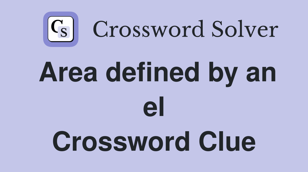 Area defined by an el Crossword Clue