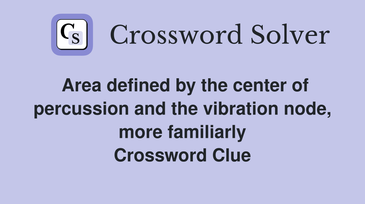 Area defined by the center of percussion and the vibration node, more familiarly Crossword Clue