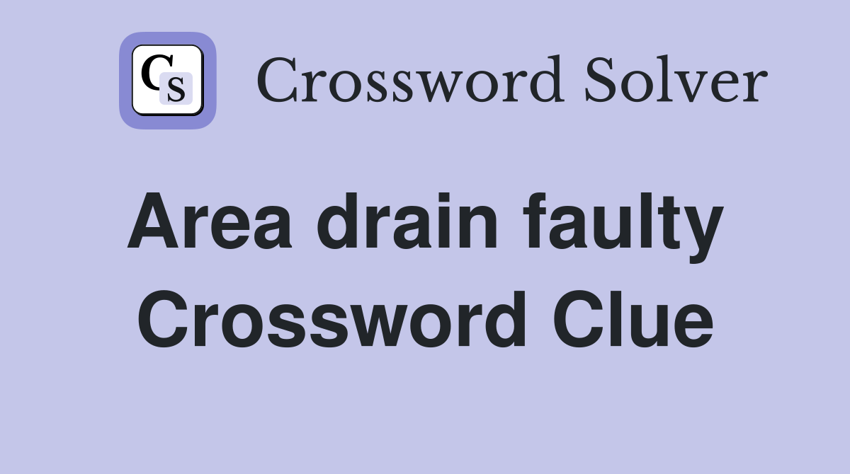 Area drain faulty  Crossword Clue