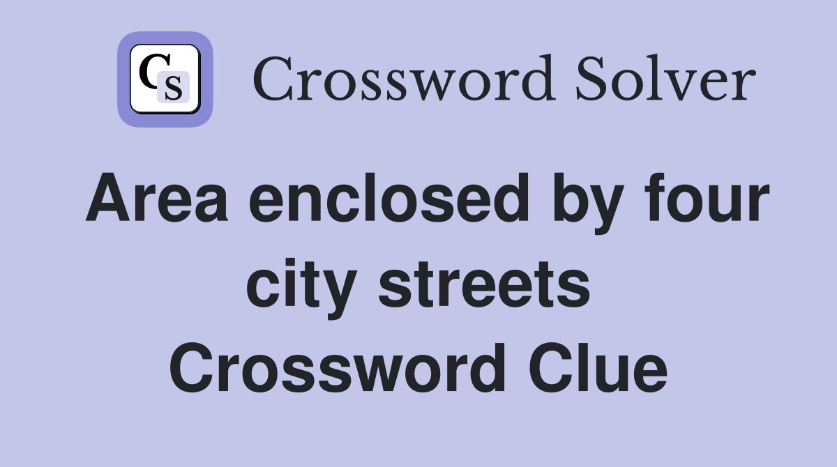 Area enclosed by four city streets Crossword Clue