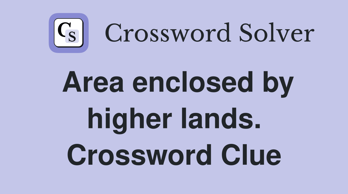 Area enclosed by higher lands. Crossword Clue