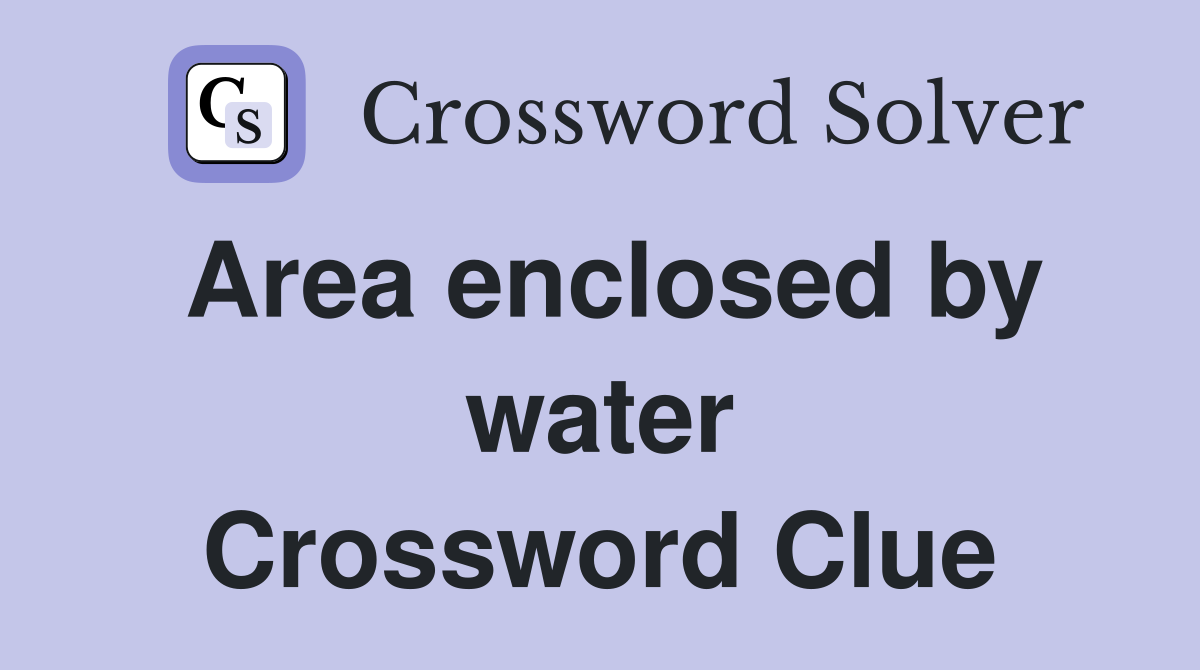 Area enclosed by water Crossword Clue