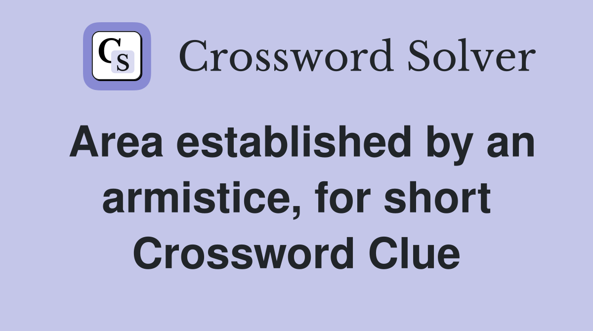 Area established by an armistice, for short Crossword Clue