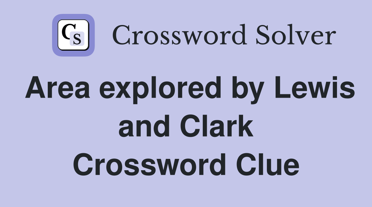 Area explored by Lewis and Clark Crossword Clue