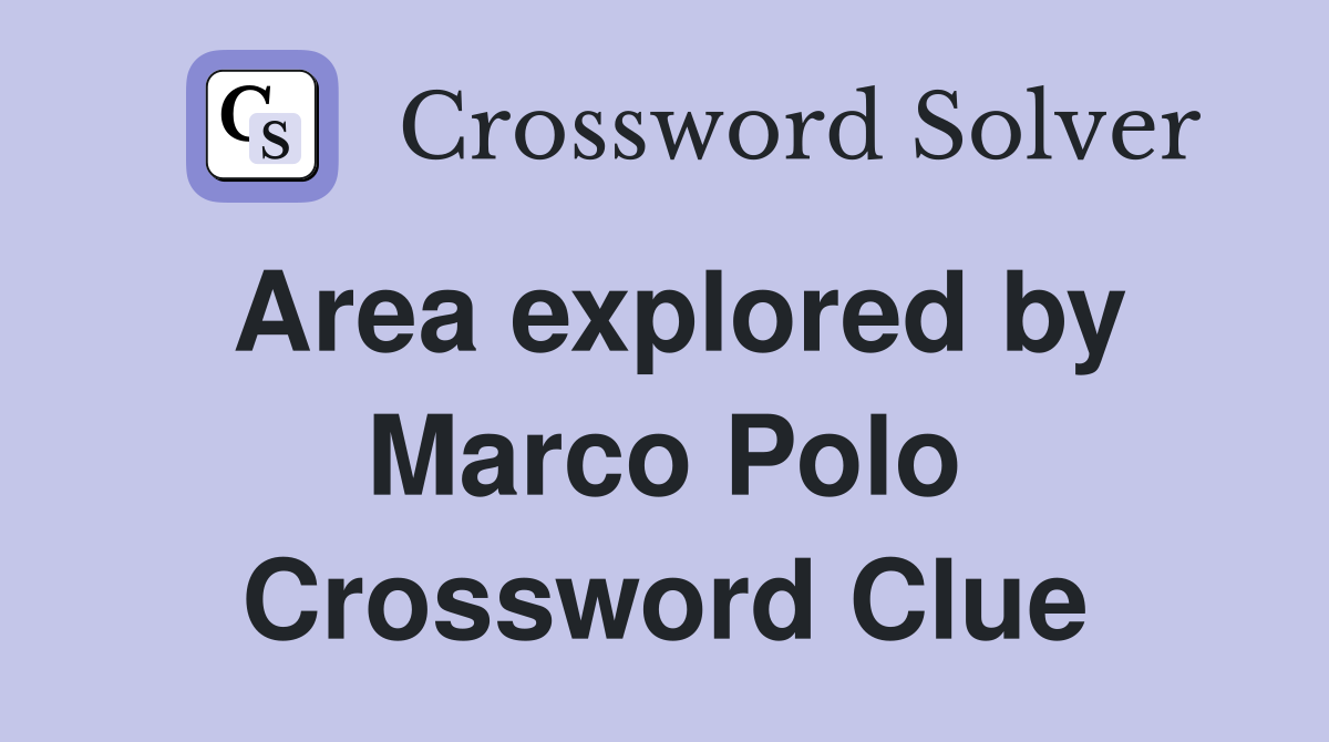 Area explored by Marco Polo Crossword Clue