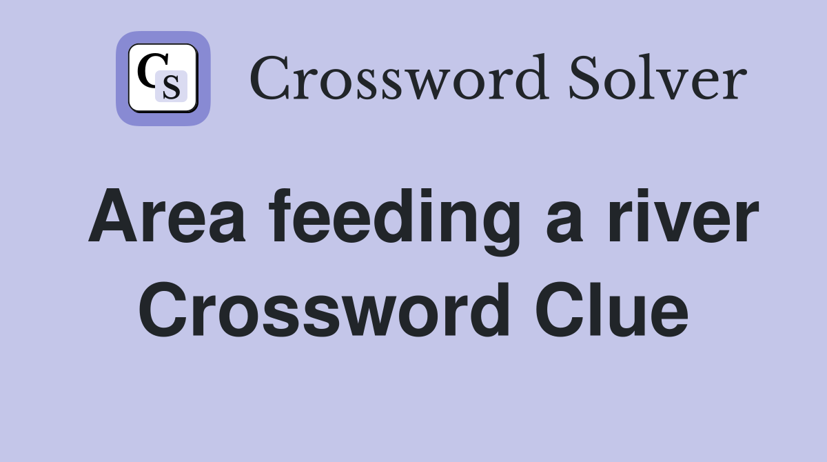 Area feeding a river Crossword Clue
