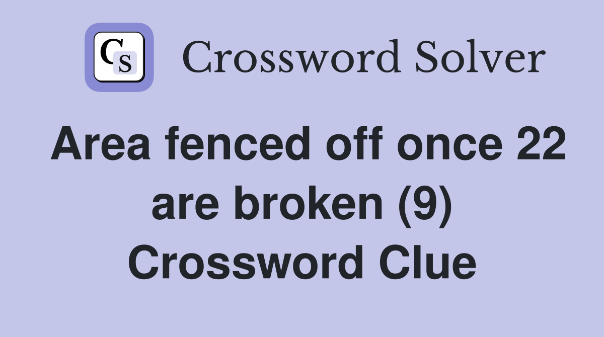 Area fenced off once 22 are broken (9) Crossword Clue