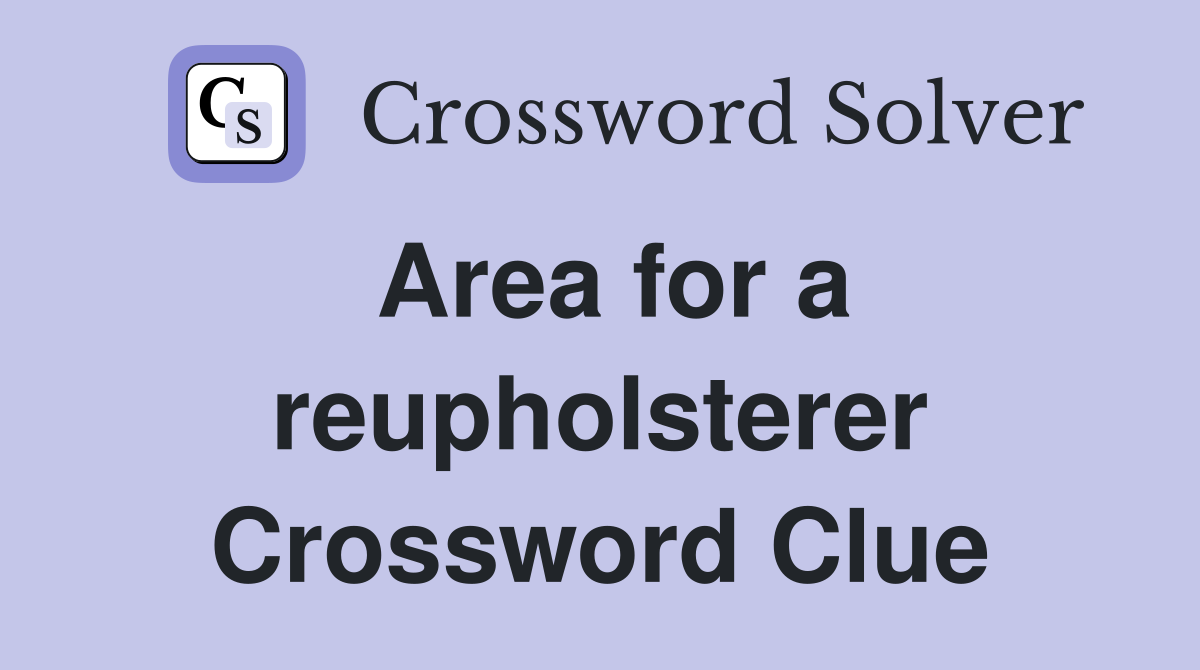 Area for a reupholsterer Crossword Clue