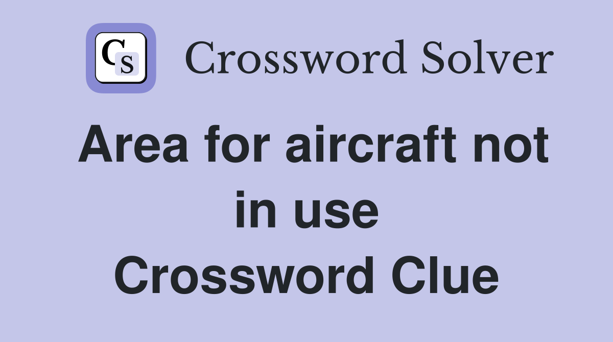 Area for aircraft not in use Crossword Clue
