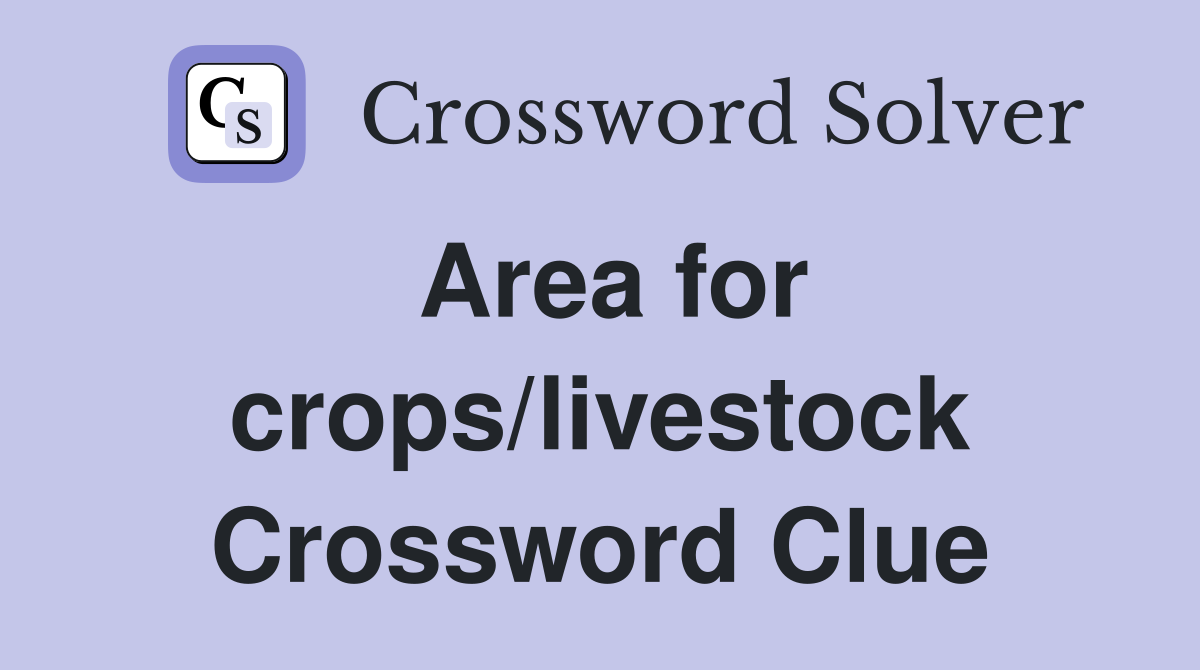 Area for crops/livestock Crossword Clue