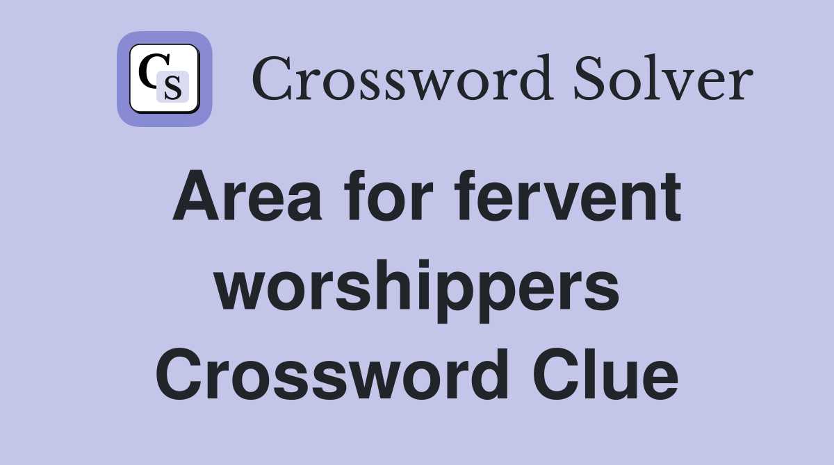 Area for fervent worshippers Crossword Clue