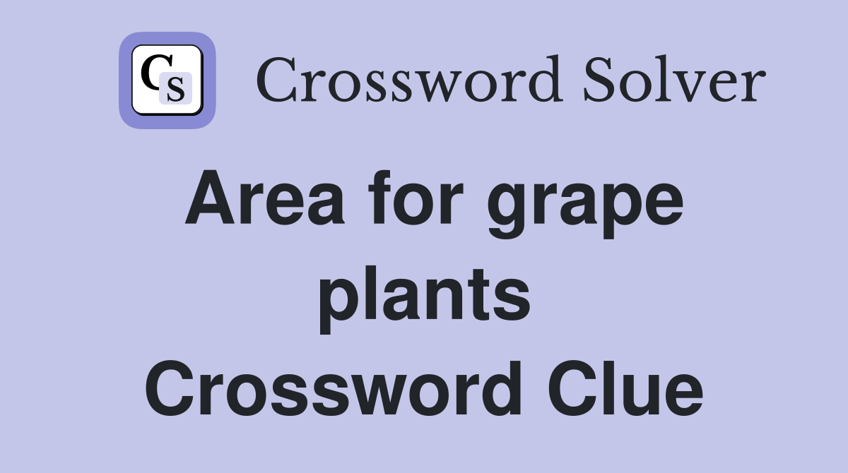 Area for grape plants Crossword Clue