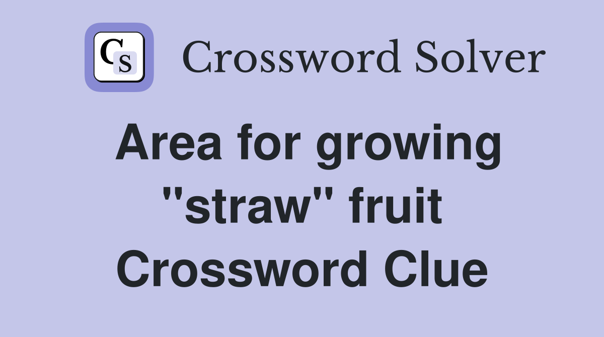 Area for growing "straw" fruit Crossword Clue