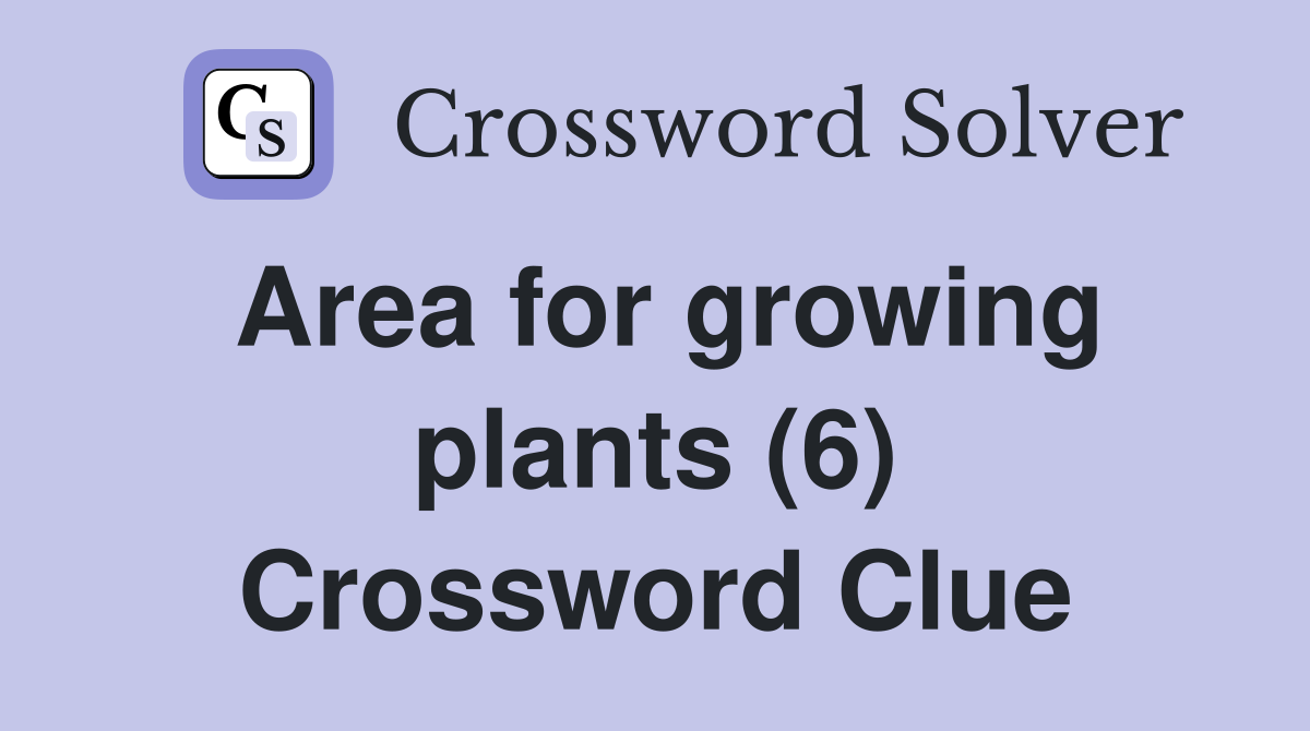 Area for growing plants (6) Crossword Clue