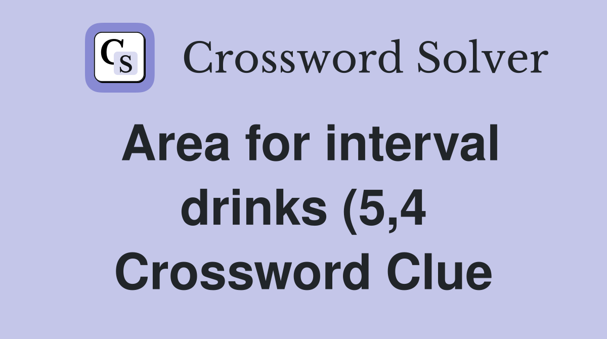 Area for interval drinks (5 4) Crossword Clue Answers Crossword Solver Area for interval drinks (5 4) Crossword Clue Answers Crossword Solver