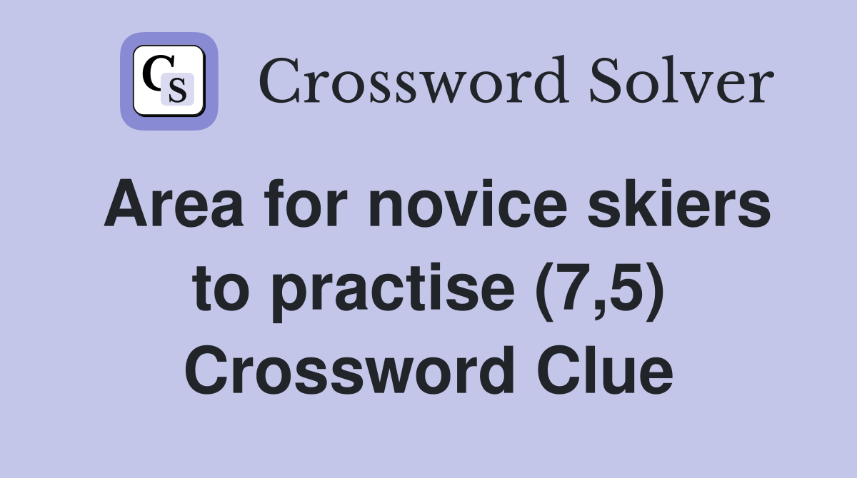 Area for novice skiers to practise (7,5) Crossword Clue