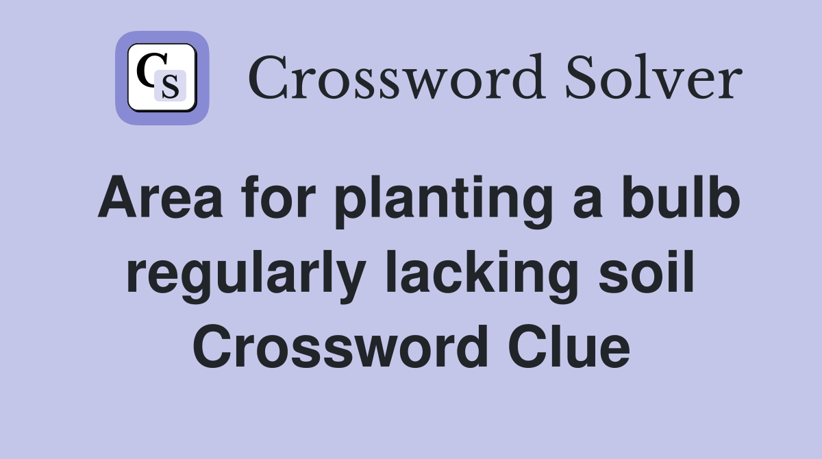 Area for planting a bulb regularly lacking soil Crossword Clue
