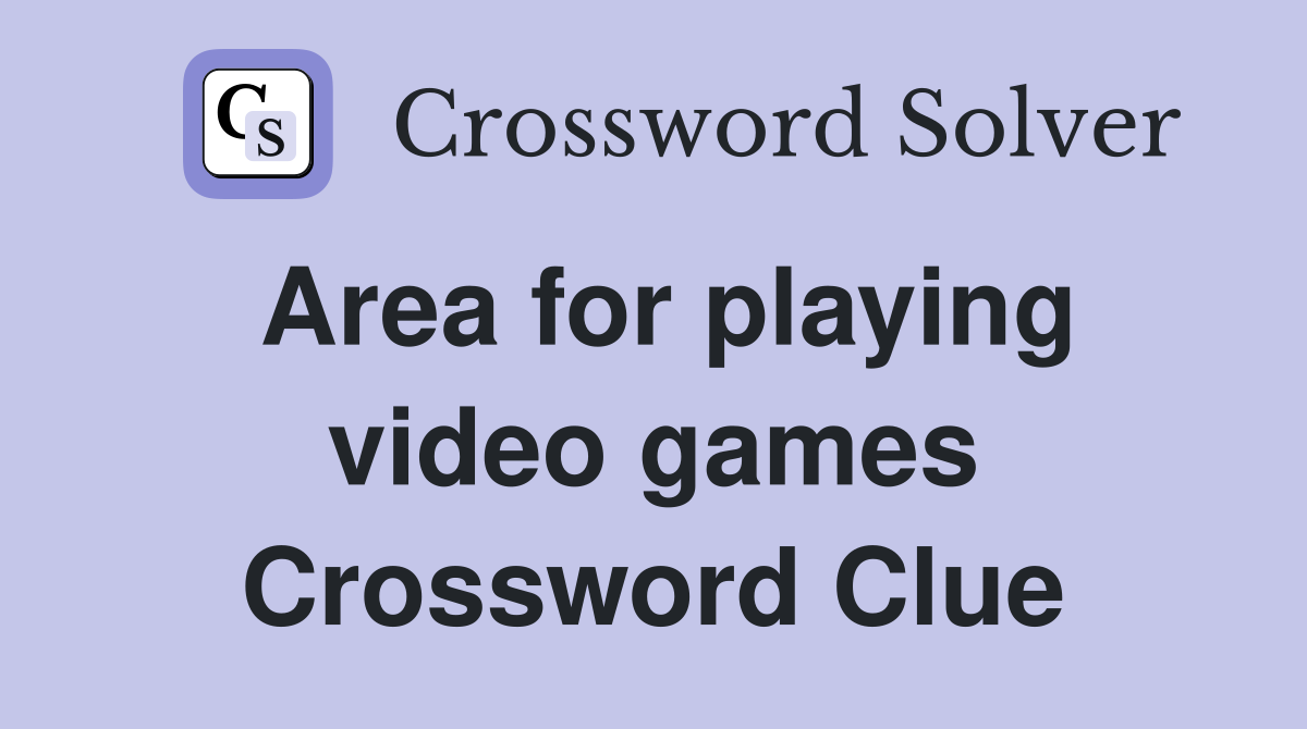 Area for playing video games Crossword Clue