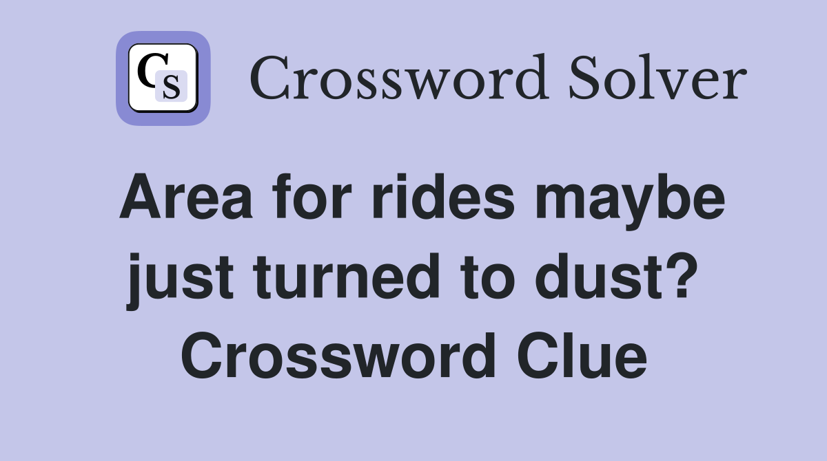 Area for rides maybe just turned to dust? Crossword Clue