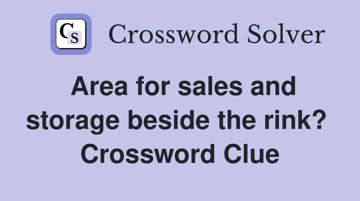 Area for sales and storage beside the rink?  Crossword Clue