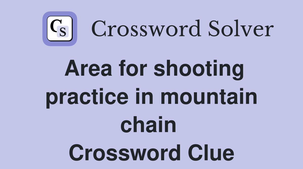 Area for shooting practice in mountain chain  Crossword Clue