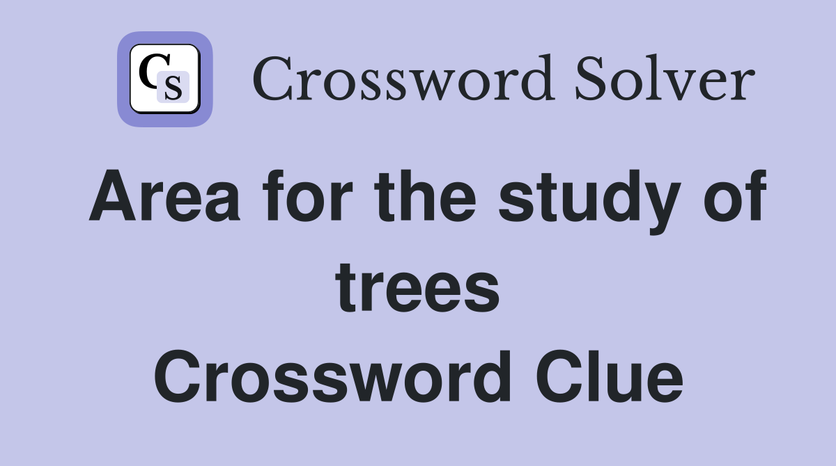 Area for the study of trees Crossword Clue