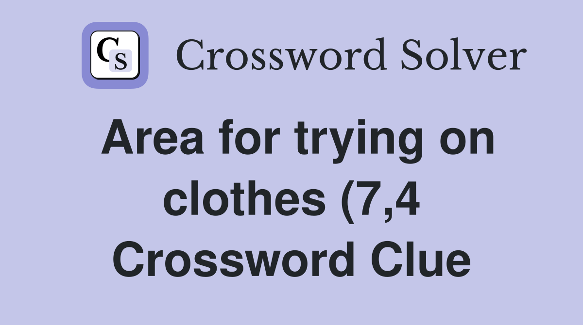 Area for trying on clothes (7 4) Crossword Clue Answers Crossword Area for trying on clothes (7 4) Crossword Clue Answers Crossword