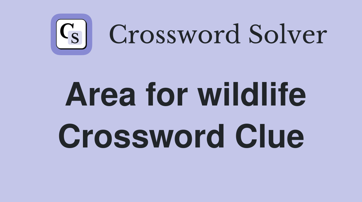Area for wildlife Crossword Clue