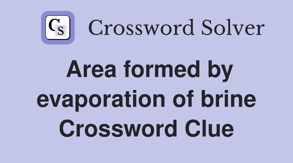 Area formed by evaporation of brine Crossword Clue