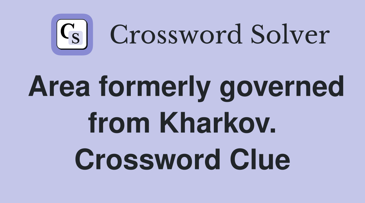 Area formerly governed from Kharkov. Crossword Clue