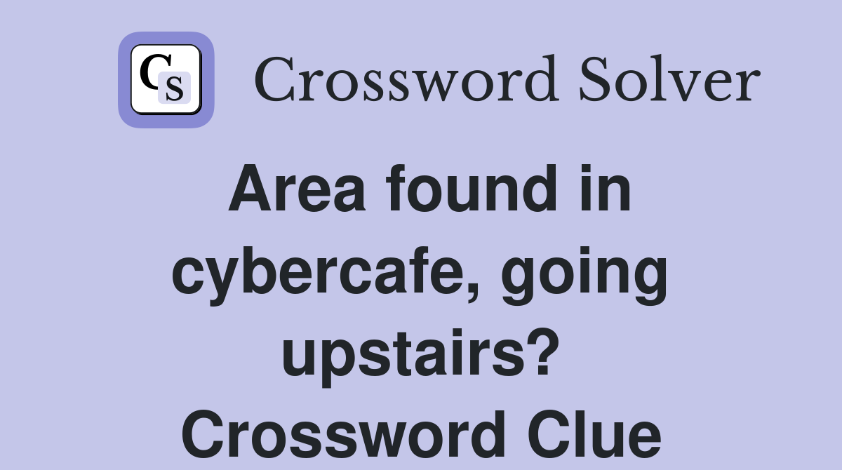 Area found in cybercafe, going upstairs? Crossword Clue