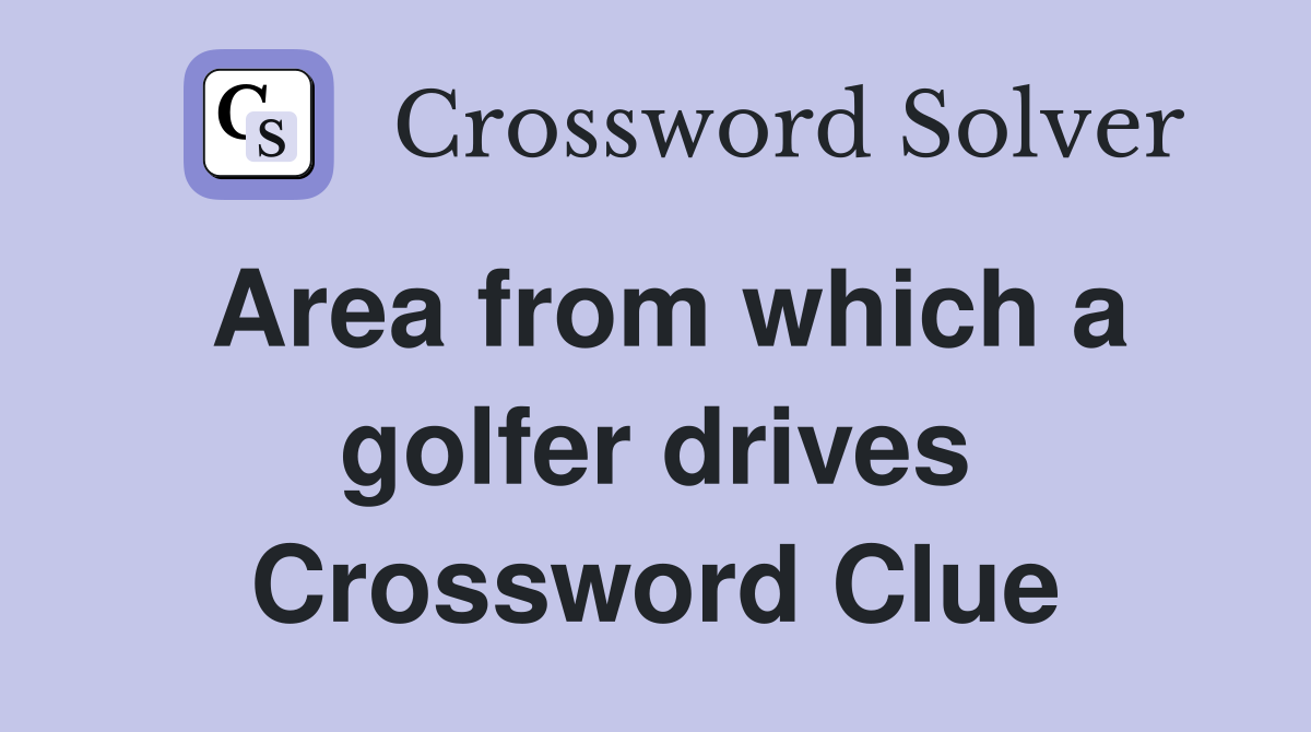 Area from which a golfer drives Crossword Clue