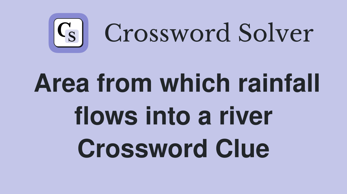 Area from which rainfall flows into a river Crossword Clue