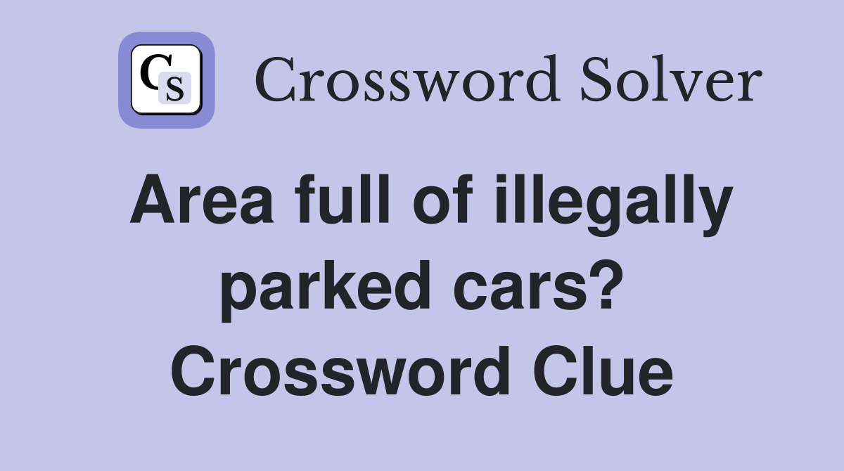 Area full of illegally parked cars? Crossword Clue