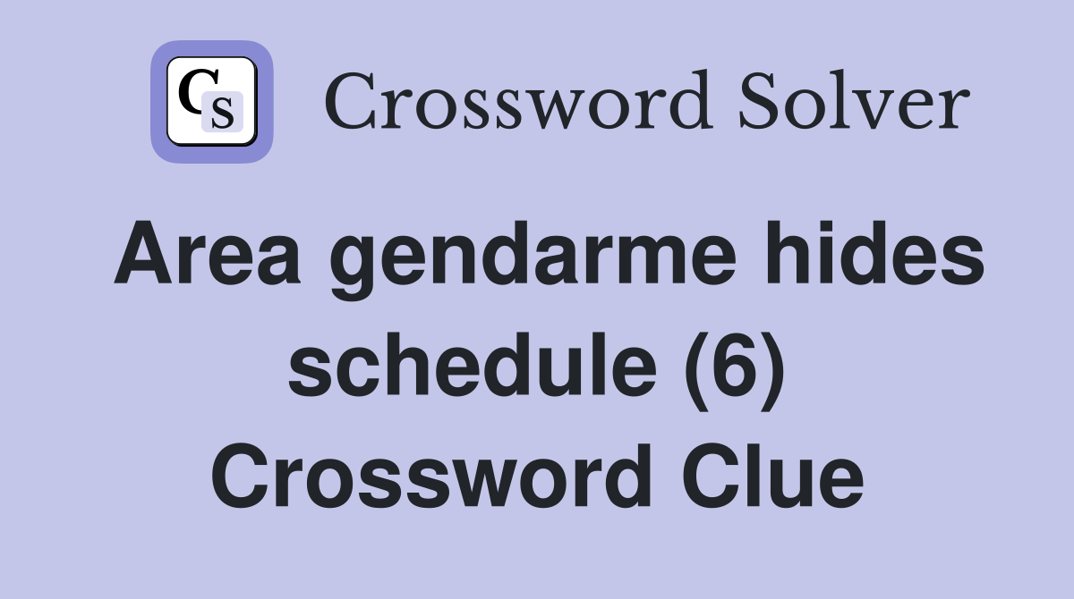 Area gendarme hides schedule (6) Crossword Clue