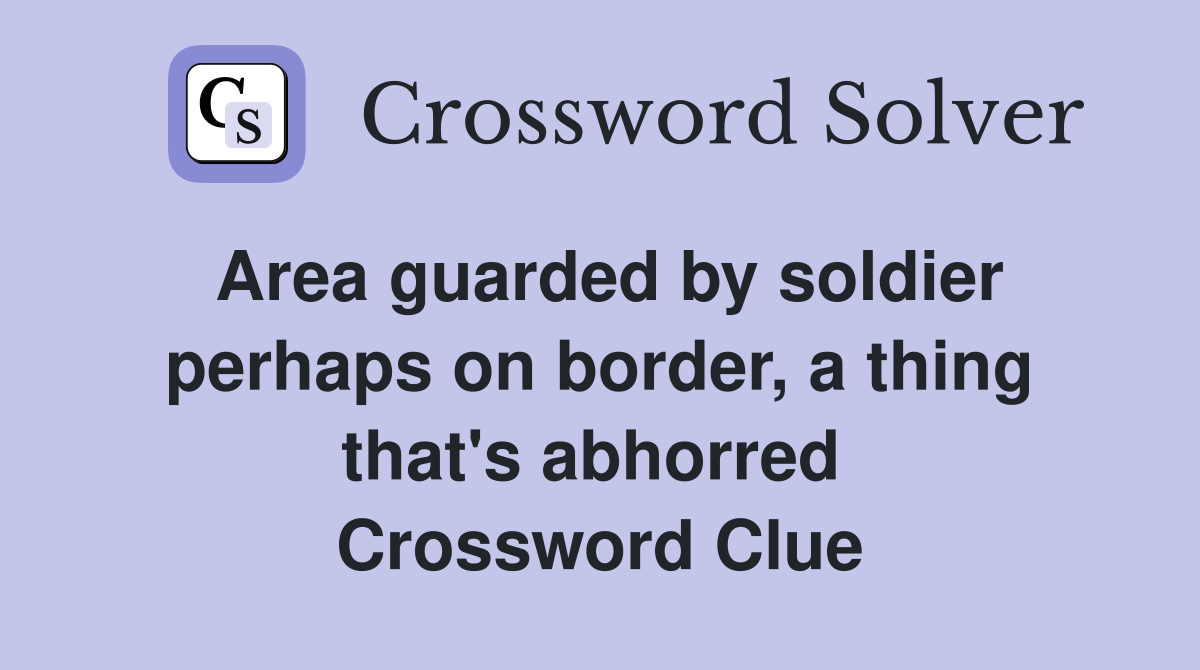 Area guarded by soldier perhaps on border, a thing that's abhorred  Crossword Clue