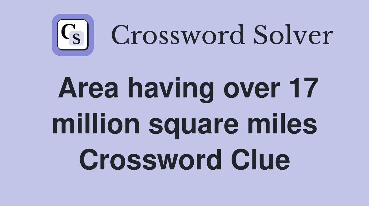 Area having over 17 million square miles Crossword Clue